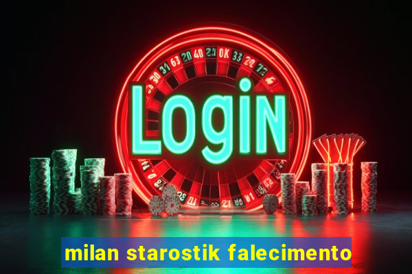 milan starostik falecimento